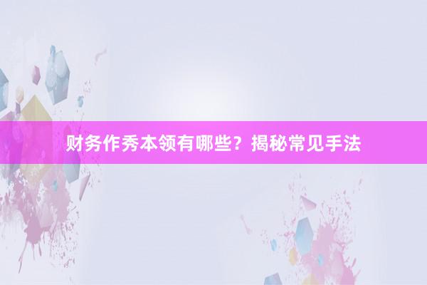财务作秀本领有哪些?揭秘常见手法